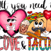 All You Need Is Love and Tacos DTF Transfer