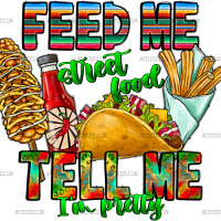 Feed Me Street Food Tell Me I'm Pretty DTF Transfer