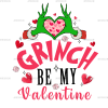 Grinch Be My Valentine DTF Transfer