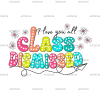 I Love You All Class Dismissed DTF Transfer