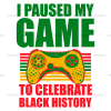 I Paused My Game To Celebrate Black History DTF Transfer