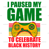 I Paused My Game To Celebrate Black History DTF Transfer