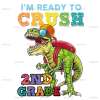 I'm Ready To Crush Dinosours 2nd Grade DTF Transfer