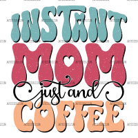 Instant Mom Just And Coffee-1 DTF Transfer