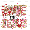 Love Like Jesus-3 DTF Transfer