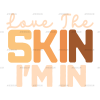 Love The Skin I'm In DTF Transfer