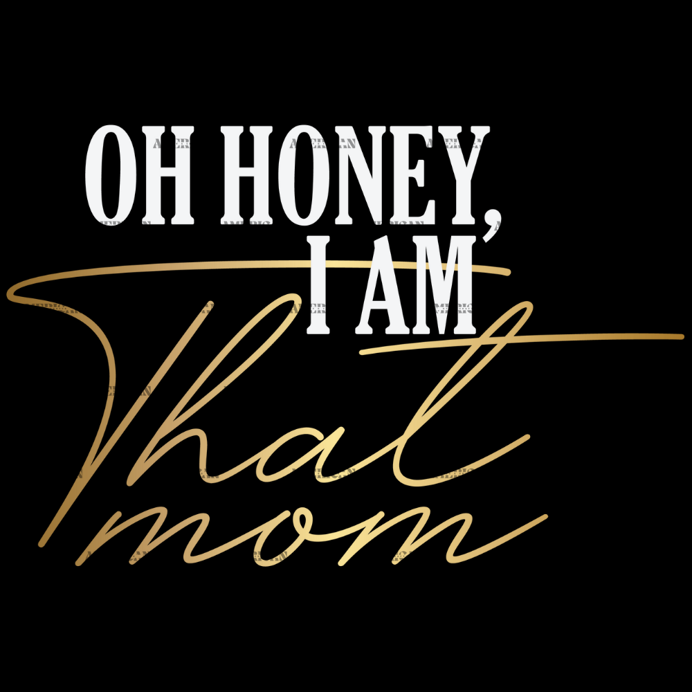 Oh Honey I Am That Mom DTF Transfer