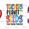Teachers Plant Seeds That Grow Forever-2 UV DTF Transfer