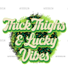 Thick Thighs And Lucky Vibes DTF Transfer