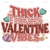 Thick Thighs Valentine Vibes-4 DTF Transfer