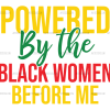 Powered By The Black Women Before Me DTF Transfer